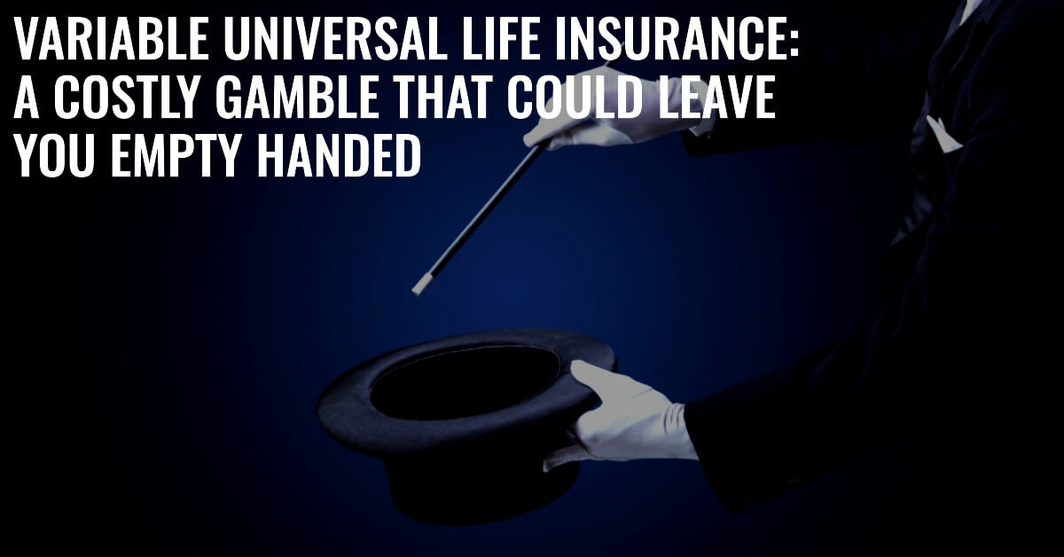 Variable Universal Life Insurance: A Costly Gamble That Could Leave You Empty Handed
